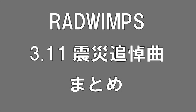 RADWIMPS3.11震災追悼曲まとめ