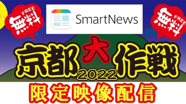 【完全無料】京都大作戦2022の当日限定映像がスマートニュースで見放題